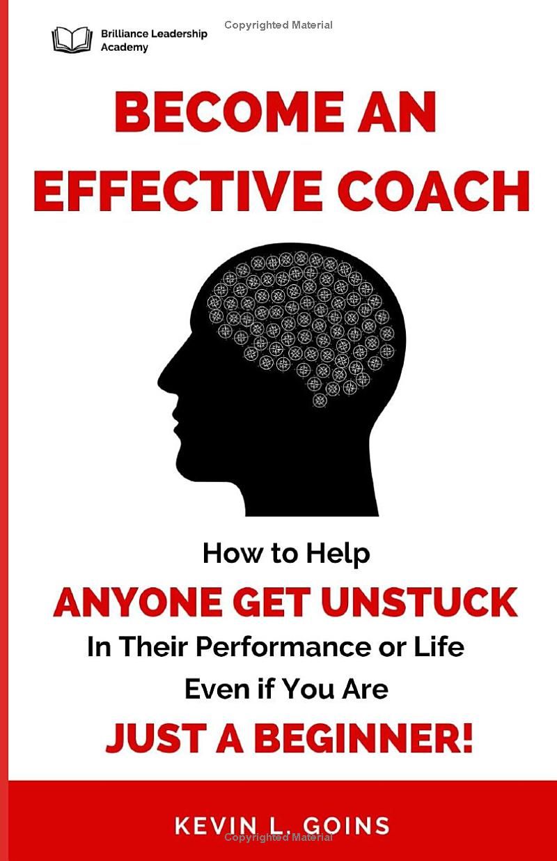 Become an Effective Coach: How to Help Anyone Get Unstuck in Their Performance or Life Even if You are Just a Beginner!