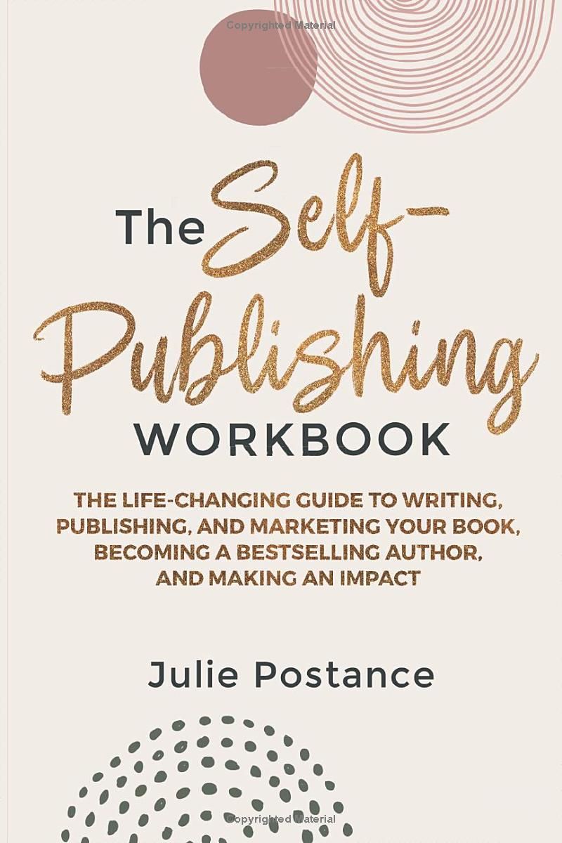 The Self-Publishing Workbook: The Life-Changing Guide to Writing, Publishing, and Marketing Your Book, Becoming a Bestselling Author, and Making an Impact