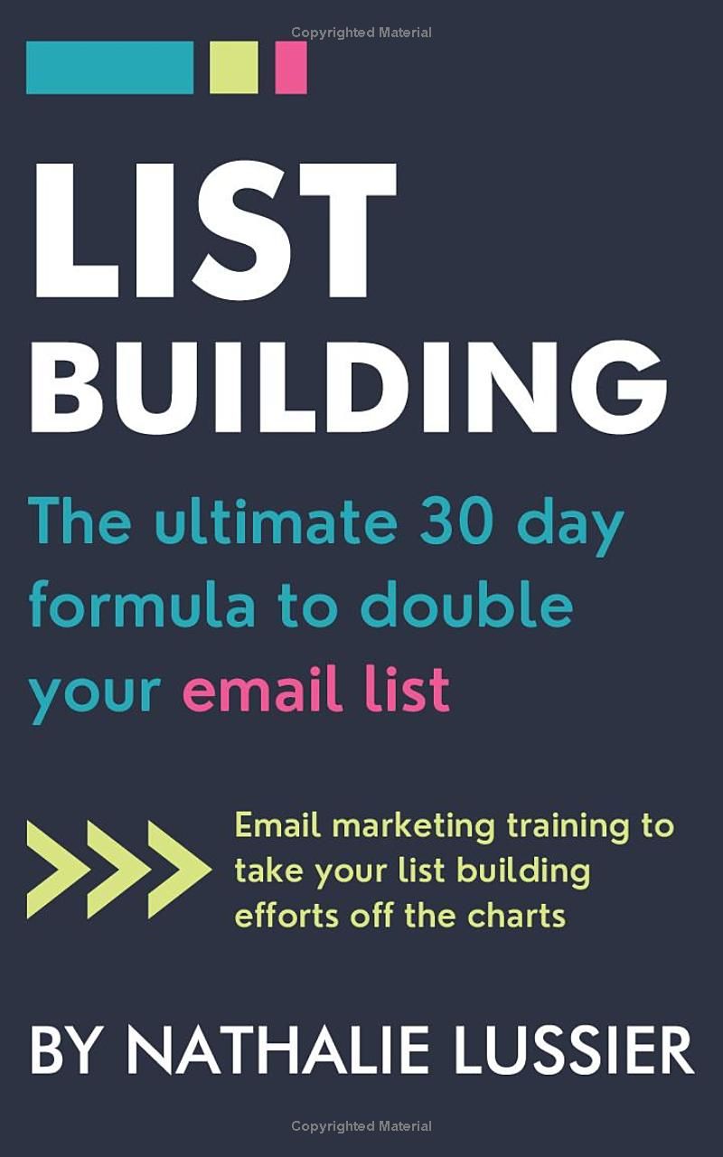 List Building: The Ultimate 30 Day Formula To Double Your Email List: Email Marketing Training To Take Your List Building Efforts Off The Charts