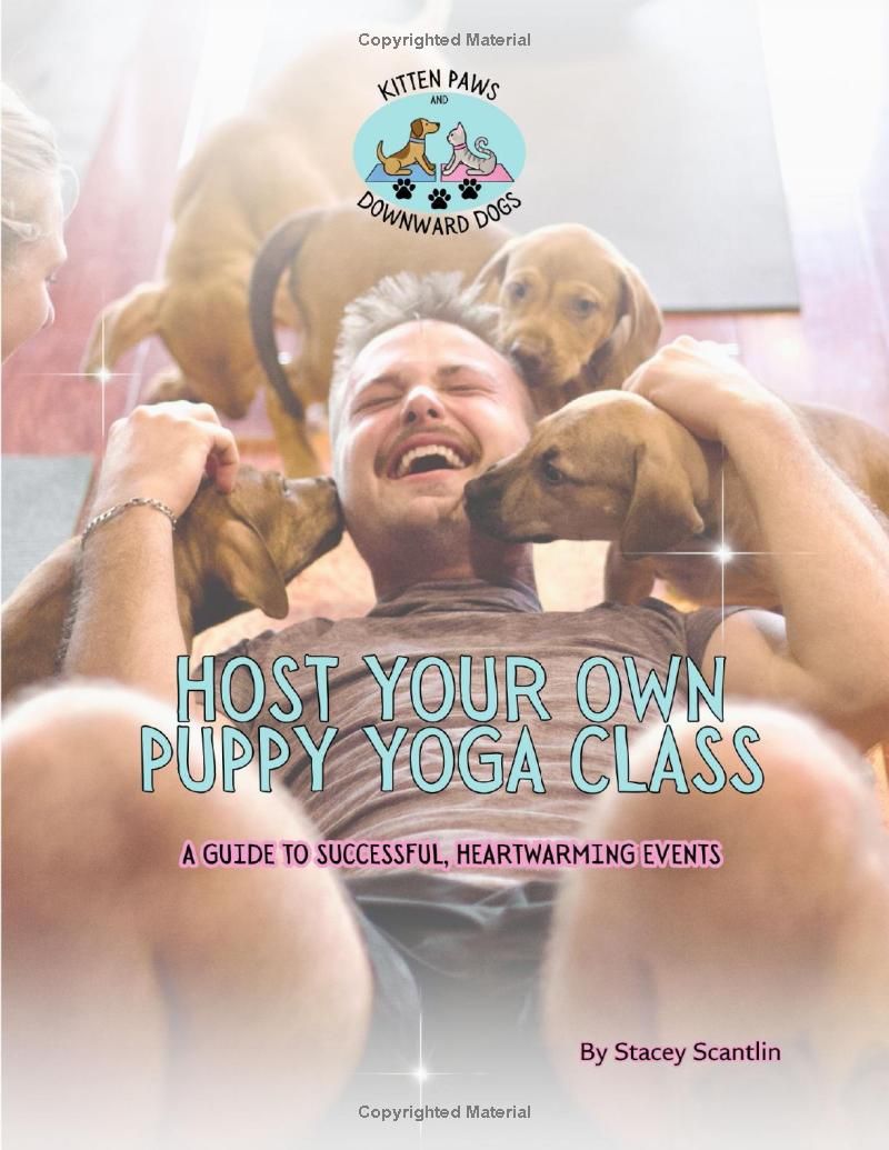 Host Your Own Puppy Yoga Class: The Ultimate Guide to Puppy Yoga Success (Business of Yoga)