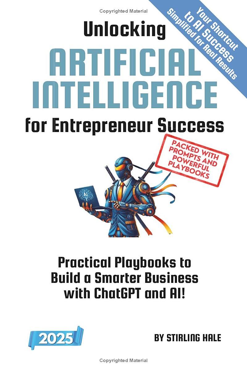 Unlocking Artificial Intelligence for Entrepreneur Success!: Practical Playbooks to Build a Smarter Business with ChatGPT and AI! (Absolute Beginners Guides)