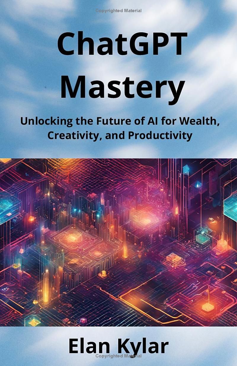 ChatGPT Mastery: Unlocking the Future of AI for Wealth, Creativity, and Productivity