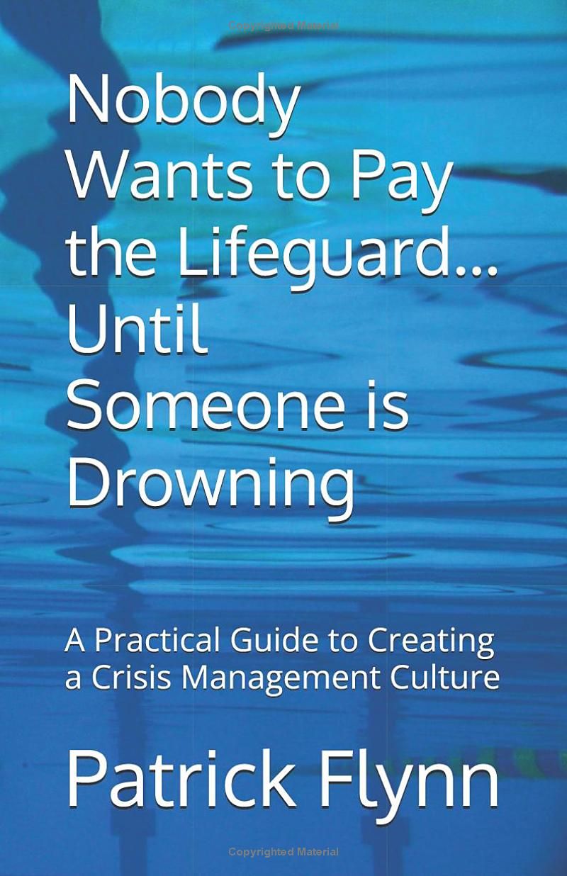 Nobody Wants to Pay the Lifeguard…Until Someone is Drowning: A Practical Guide to Creating a Crisis Management Culture