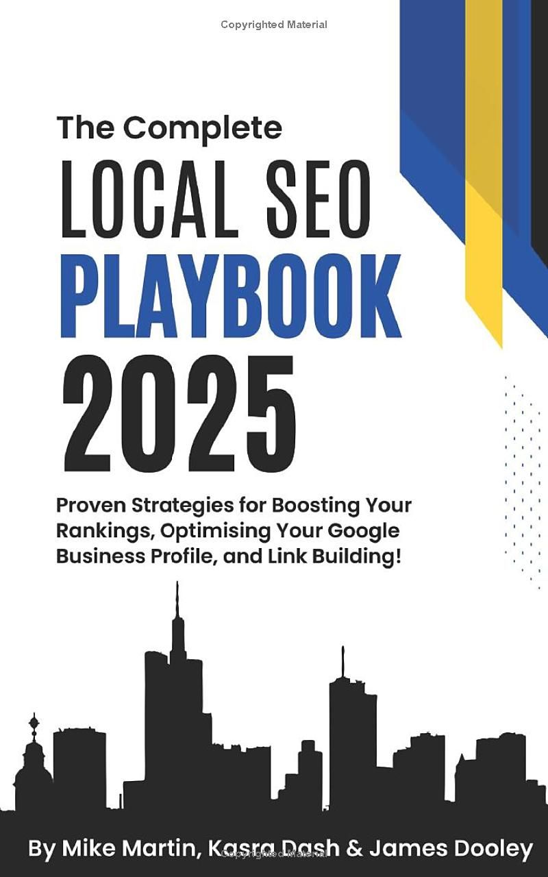 The Complete Local SEO Playbook 2025: Proven Strategies for Boosting Your Rankings, Optimising Your Google Business Profile, and Link Building