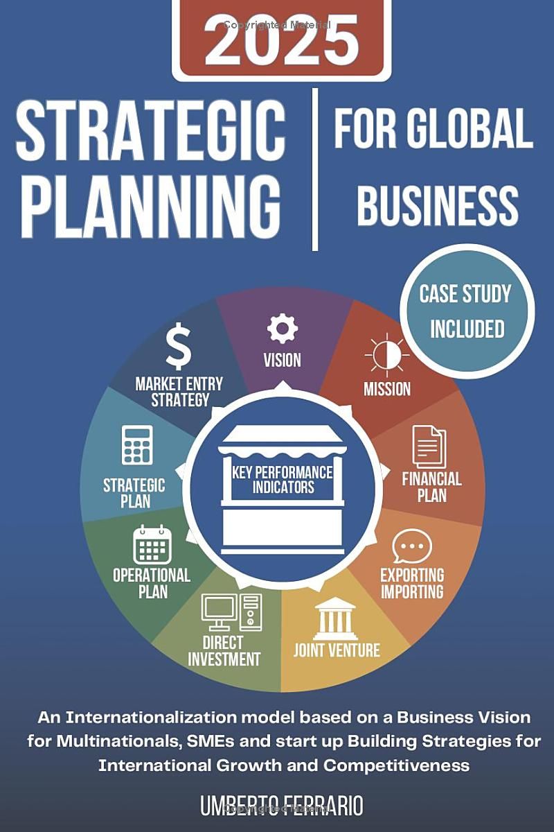 Strategic Planning For Global Business: An Internationalization Model Based On A Business Vision For Multinationals, SMEs And Start Up Building Strategies For International Growth And Competitiveness