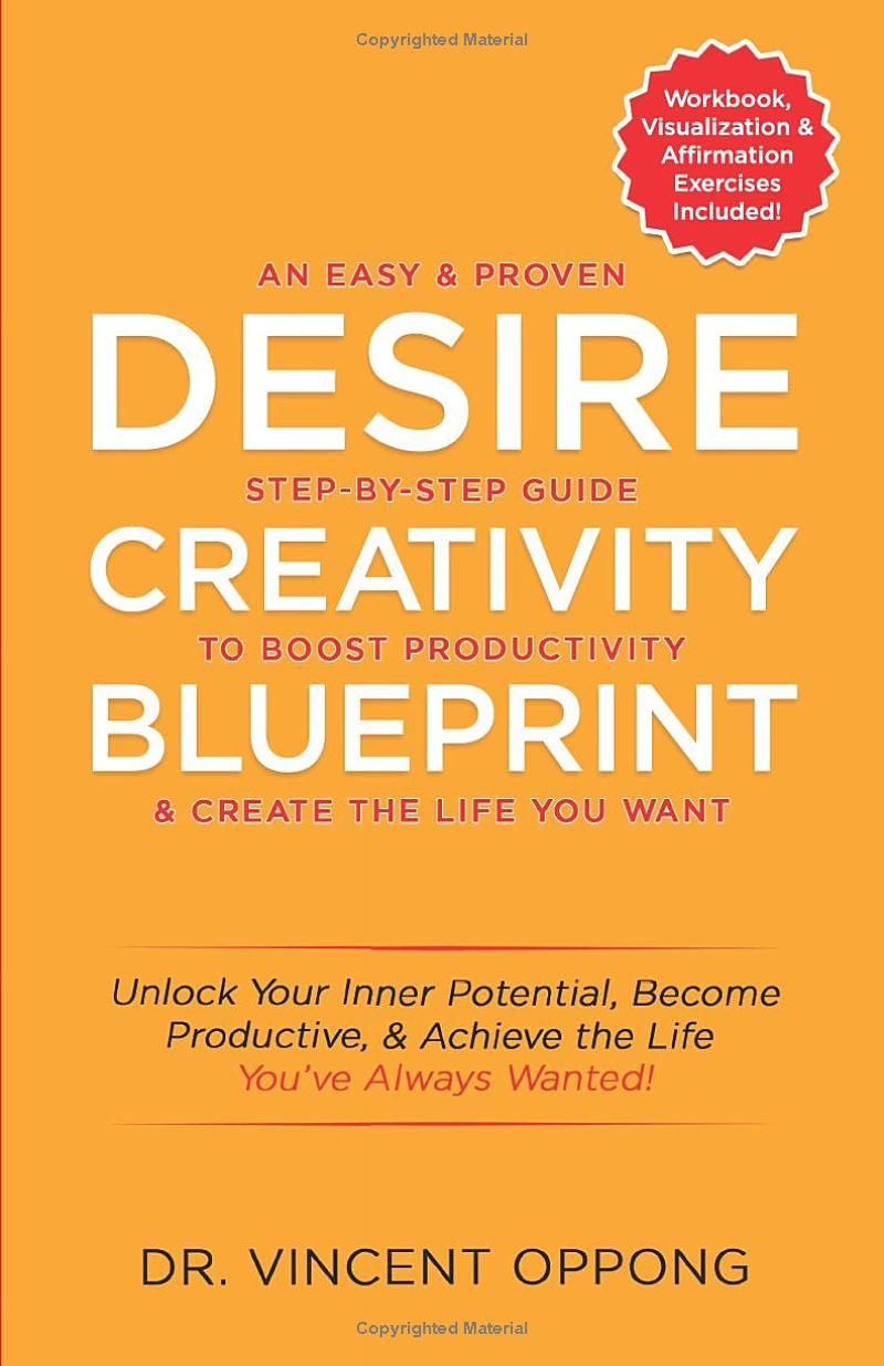 DESIRE CREATIVITY BLUEPRINT: An Easy and Proven Step-by-Step Guide to Boost Productivity, and Create the Life You Want.: Unlock Your Inner Potential, ... Achieve the Life You Want. (DESIRE 2 REALITY)