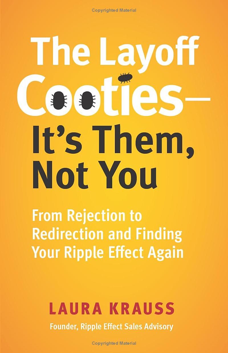 The Layoff Cooties-Its Them, Not You: From Rejection to Redirection and Finding Your Ripple Effect Again