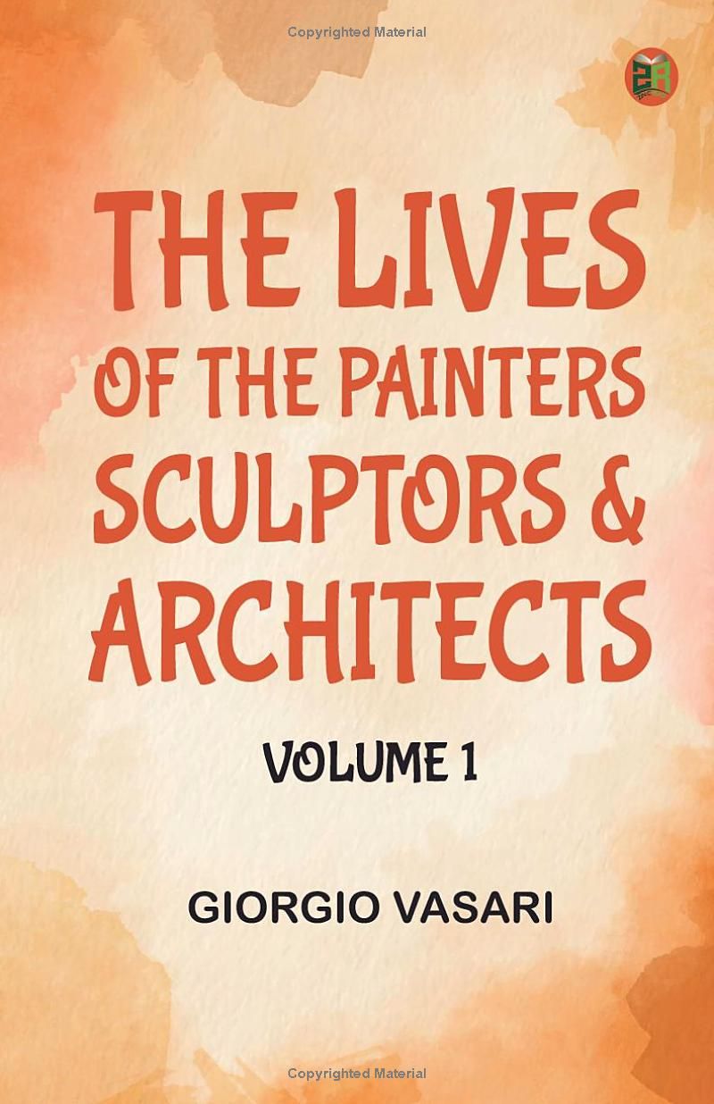 The Lives of the Painters Sculptors & Architects Volume 1