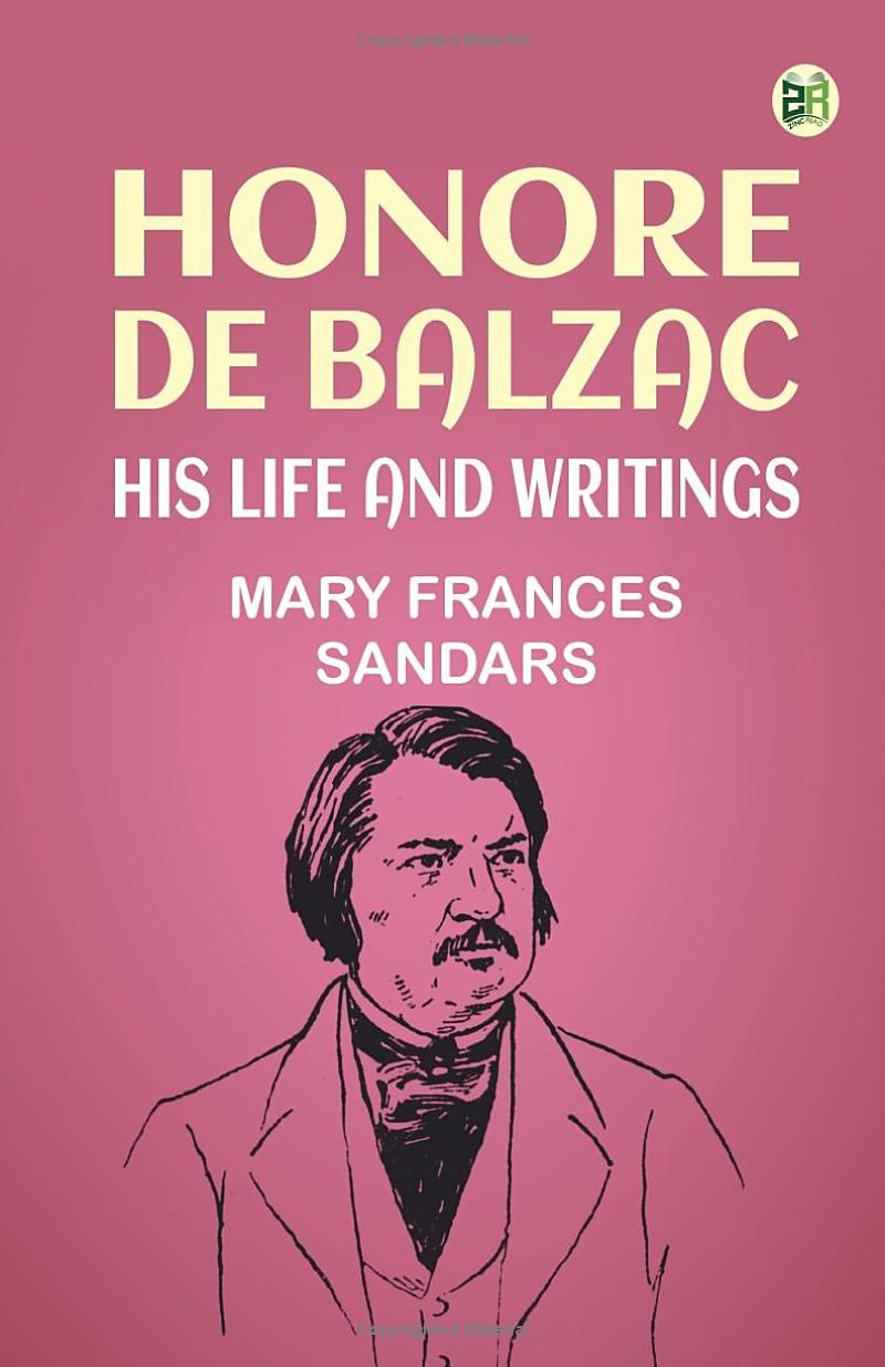 Honore de Balzac His Life and Writings